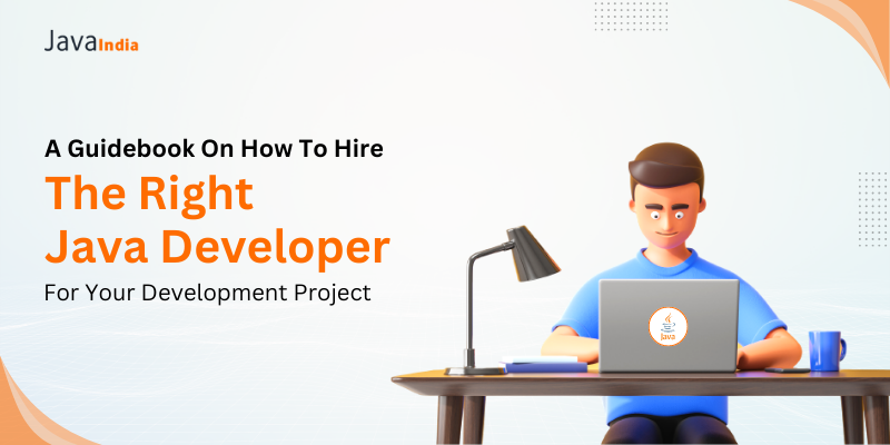 A Guidebook On How To Hire The Right Java Developer For Your Development Project